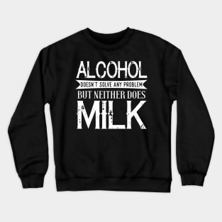 Alcohol Doesn't Solve Any Problem Crewneck Sweatshirt